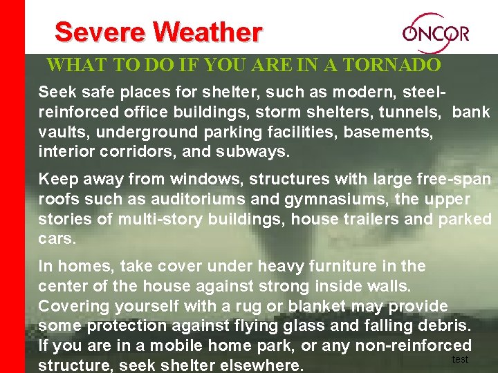 Severe Weather WHAT TO DO IF YOU ARE IN A TORNADO Seek safe places