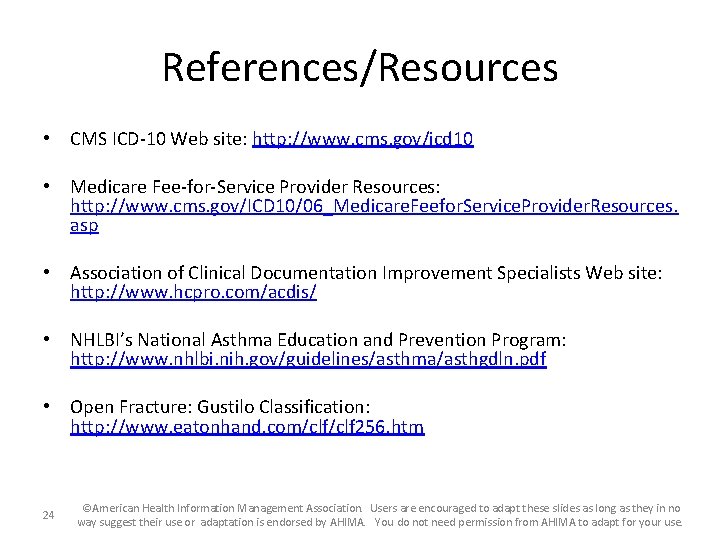 References/Resources • CMS ICD-10 Web site: http: //www. cms. gov/icd 10 • Medicare Fee-for-Service