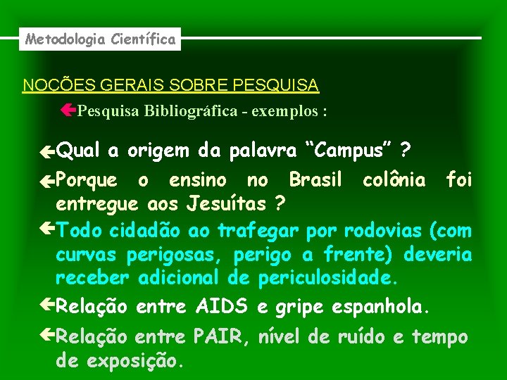 Metodologia Científica NOÇÕES GERAIS SOBRE PESQUISA Pesquisa Bibliográfica - exemplos : Qual a origem