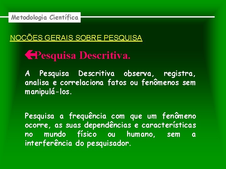 Metodologia Científica NOÇÕES GERAIS SOBRE PESQUISA Pesquisa Descritiva. A Pesquisa Descritiva observa, registra, analisa