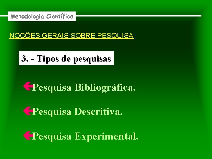 Metodologia Científica NOÇÕES GERAIS SOBRE PESQUISA 3. - Tipos de pesquisas Pesquisa Bibliográfica. Pesquisa