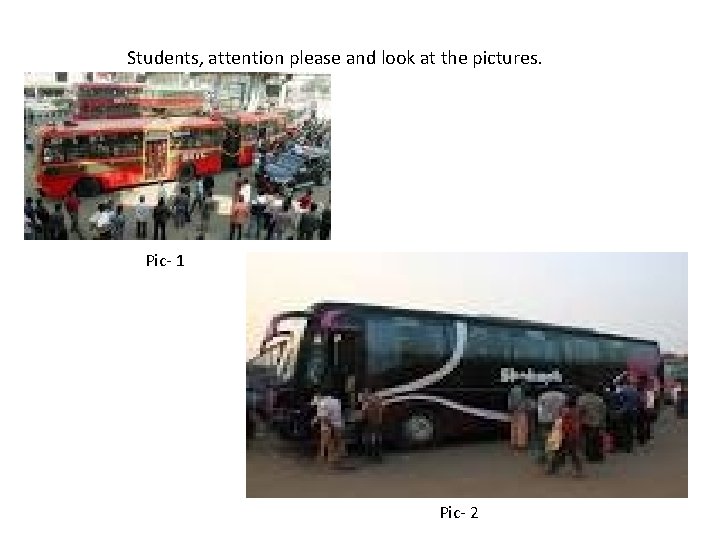 Students, attention please and look at the pictures. Pic- 1 Pic- 2 