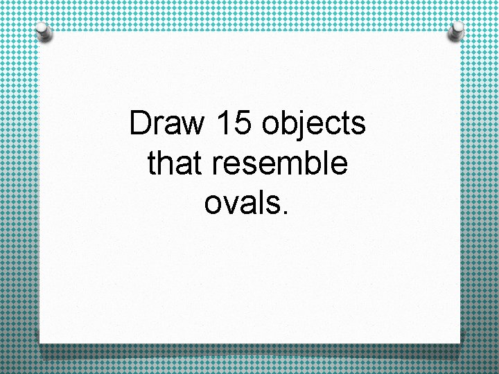 Draw 15 objects that resemble ovals. 