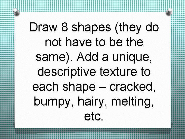 Draw 8 shapes (they do not have to be the same). Add a unique,