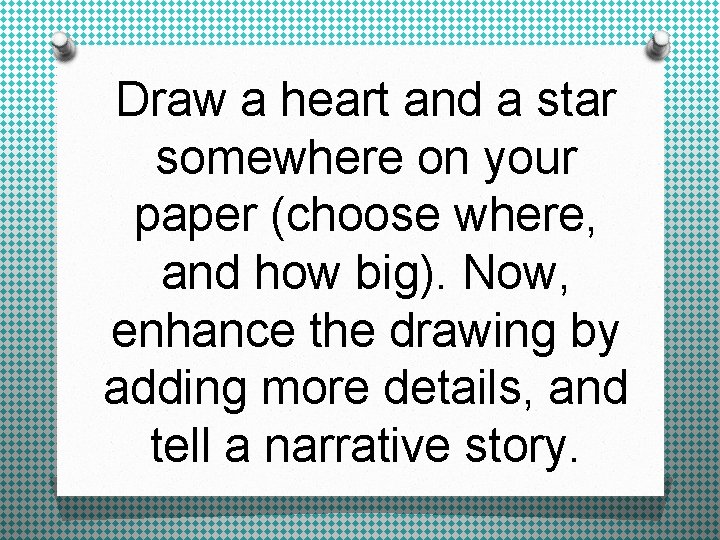 Draw a heart and a star somewhere on your paper (choose where, and how