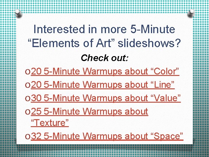 Interested in more 5 -Minute “Elements of Art” slideshows? Check out: O 20 5