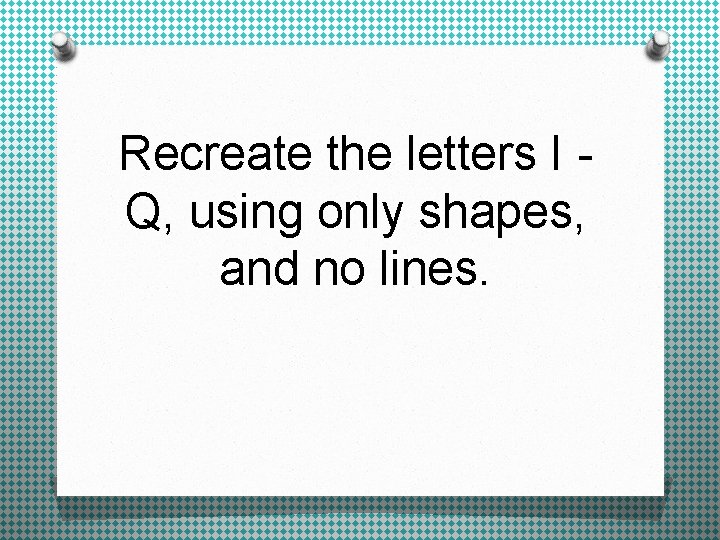 Recreate the letters I Q, using only shapes, and no lines. 
