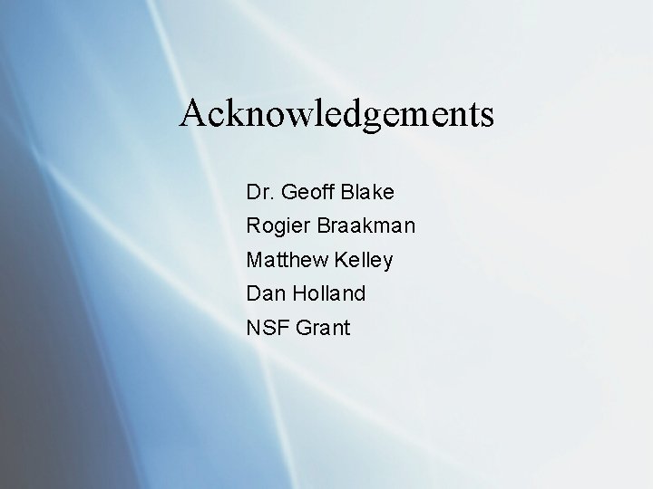 Acknowledgements Dr. Geoff Blake Rogier Braakman Matthew Kelley Dan Holland NSF Grant 