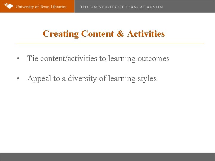 Creating Content & Activities • Tie content/activities to learning outcomes • Appeal to a