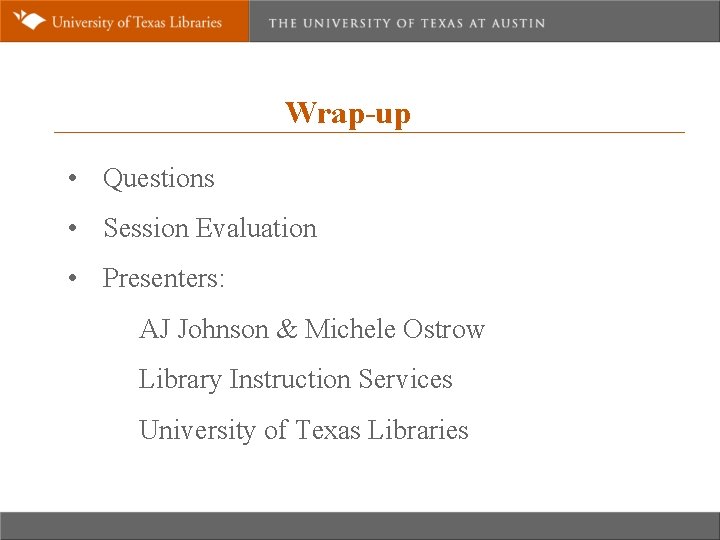 Wrap-up • Questions • Session Evaluation • Presenters: AJ Johnson & Michele Ostrow Library