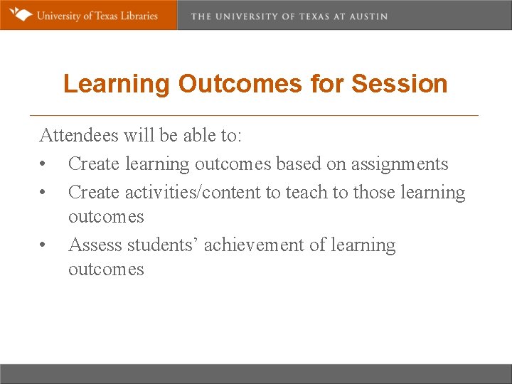 Learning Outcomes for Session Attendees will be able to: • Create learning outcomes based