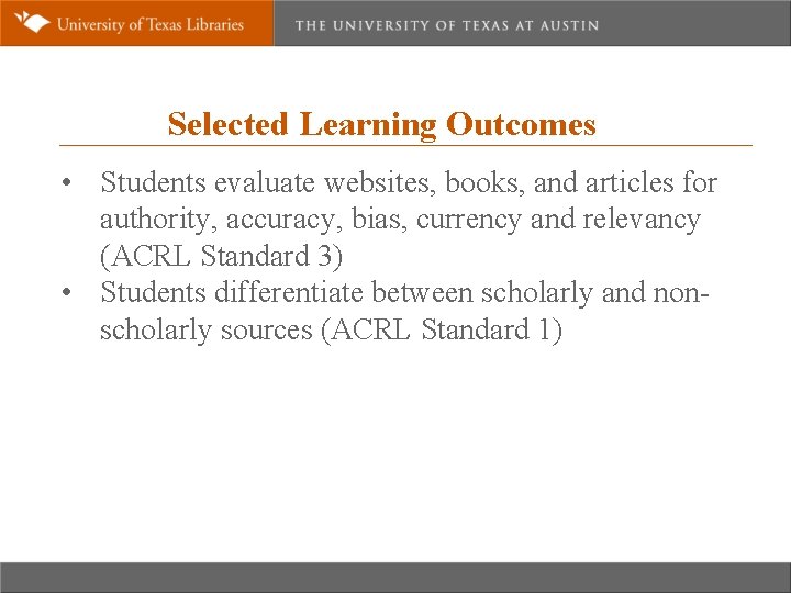 Selected Learning Outcomes • Students evaluate websites, books, and articles for authority, accuracy, bias,