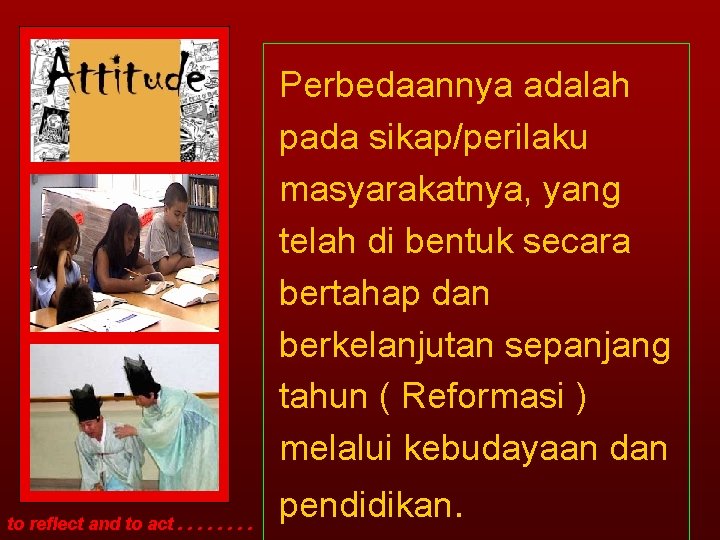 Perbedaannya adalah pada sikap/perilaku masyarakatnya, yang telah di bentuk secara bertahap dan berkelanjutan sepanjang