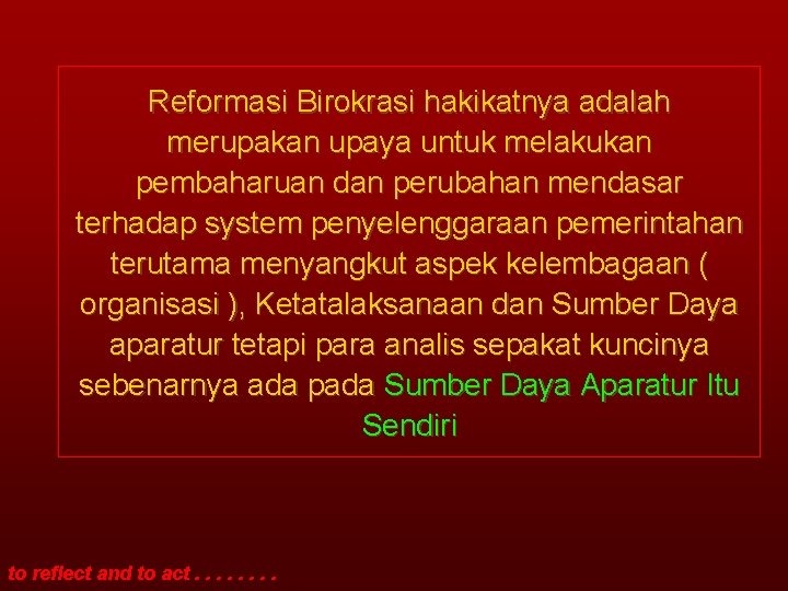 Reformasi Birokrasi hakikatnya adalah merupakan upaya untuk melakukan pembaharuan dan perubahan mendasar terhadap system