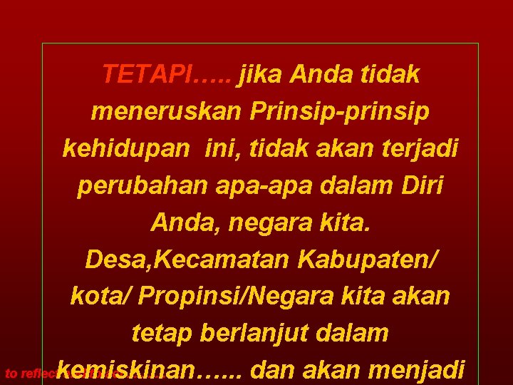 TETAPI…. . jika Anda tidak meneruskan Prinsip-prinsip kehidupan ini, tidak akan terjadi perubahan apa-apa