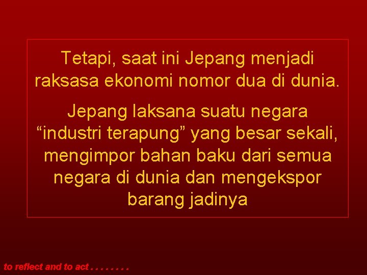 Tetapi, saat ini Jepang menjadi raksasa ekonomi nomor dua di dunia. Jepang laksana suatu