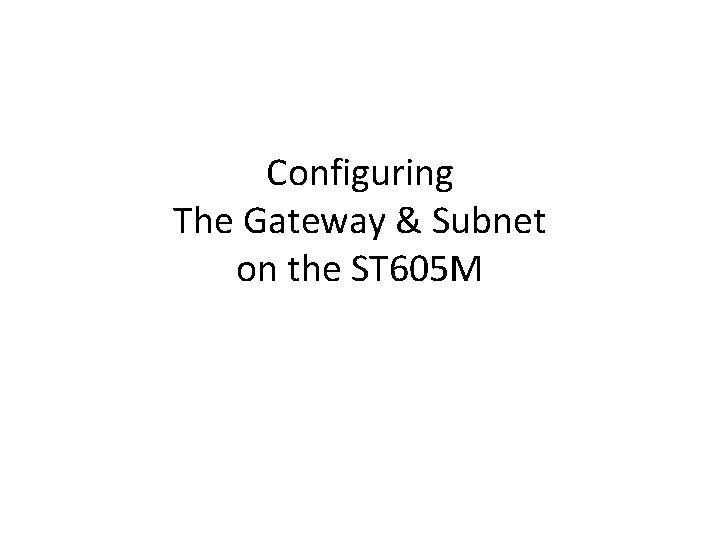 Configuring The Gateway & Subnet on the ST 605 M 