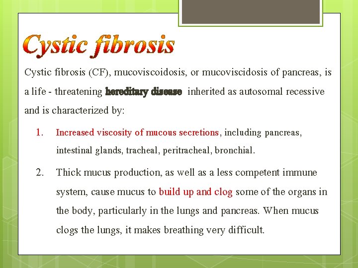 Cystic fibrosis (CF), mucoviscoidosis, or mucoviscidosis of pancreas, is a life - threatening hereditary