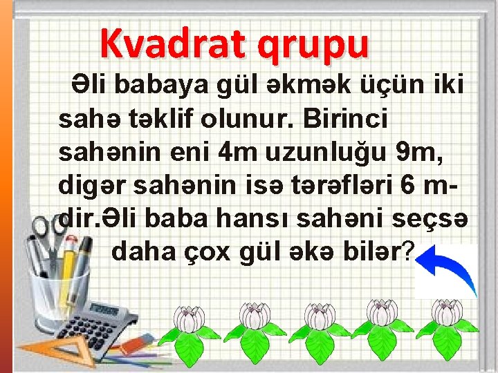 Kvadrat qrupu Əli babaya gül əkmək üçün iki sahə təklif olunur. Birinci sahənin eni