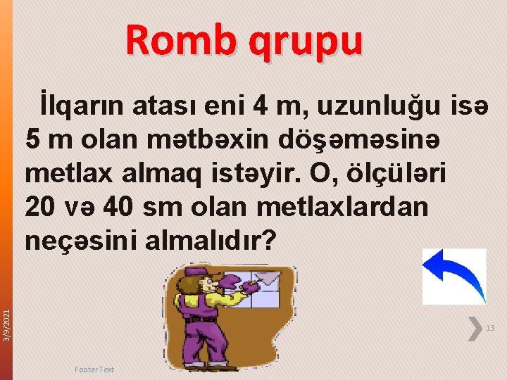 Romb qrupu 3/9/2021 İlqarın atası eni 4 m, uzunluğu isə 5 m olan mətbəxin