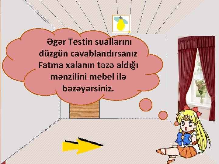 Əgər Testin suallarını düzgün cavablandırsanız Fatma xalanın təzə aldığı mənzilini mebel ilə bəzəyərsiniz. 