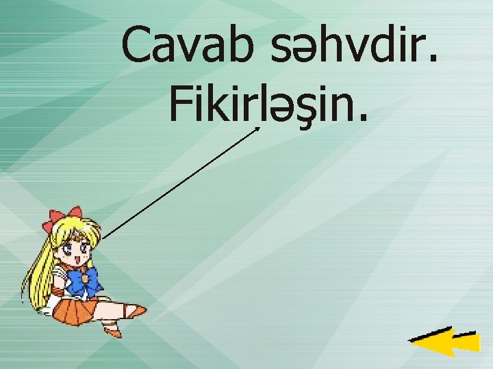 Cavab səhvdir. Fikirləşin. 