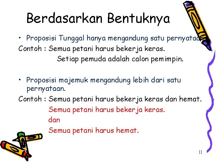 Berdasarkan Bentuknya • Proposisi Tunggal hanya mengandung satu pernyataan. Contoh : Semua petani harus