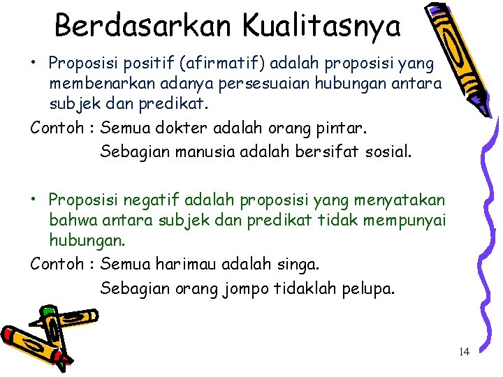 Berdasarkan Kualitasnya • Proposisi positif (afirmatif) adalah proposisi yang membenarkan adanya persesuaian hubungan antara