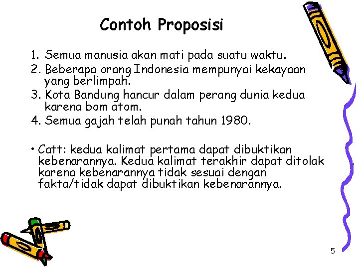 Contoh Proposisi 1. Semua manusia akan mati pada suatu waktu. 2. Beberapa orang Indonesia