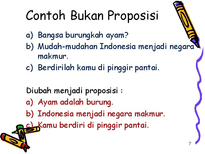 Contoh Bukan Proposisi a) Bangsa burungkah ayam? b) Mudah-mudahan Indonesia menjadi negara makmur. c)