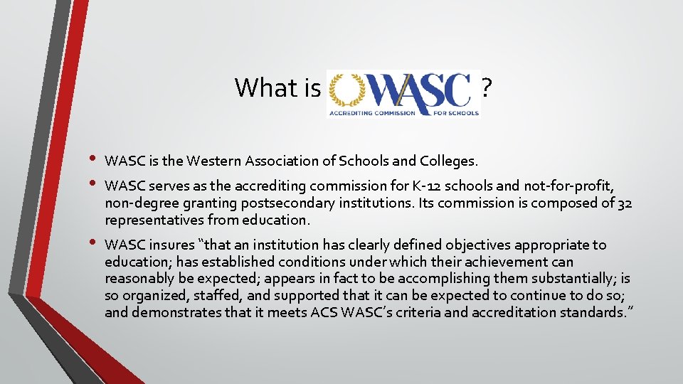 What is ? • • WASC is the Western Association of Schools and Colleges.