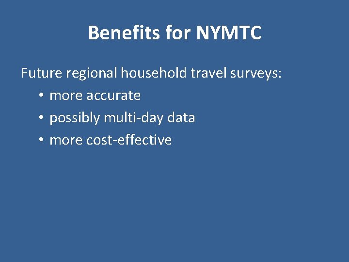 Benefits for NYMTC Future regional household travel surveys: • more accurate • possibly multi-day Benefits for NYMTC Future regional household travel surveys: • more accurate • possibly multi-day