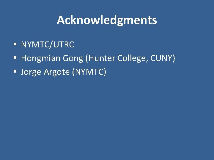 Acknowledgments § NYMTC/UTRC § Hongmian Gong (Hunter College, CUNY) § Jorge Argote (NYMTC) Acknowledgments § NYMTC/UTRC § Hongmian Gong (Hunter College, CUNY) § Jorge Argote (NYMTC)