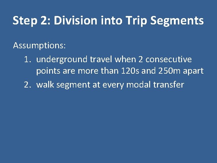 Step 2: Division into Trip Segments Assumptions: 1. underground travel when 2 consecutive points Step 2: Division into Trip Segments Assumptions: 1. underground travel when 2 consecutive points