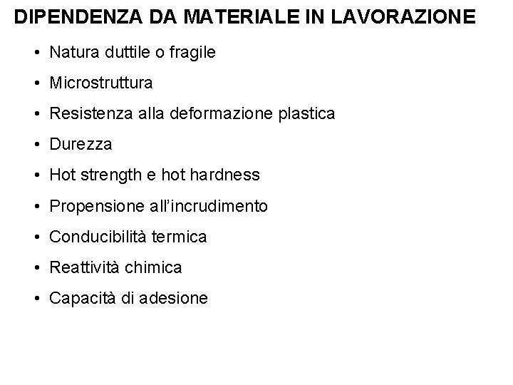 DIPENDENZA DA MATERIALE IN LAVORAZIONE • Natura duttile o fragile • Microstruttura • Resistenza