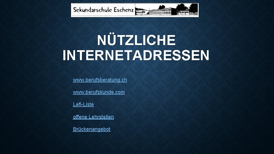 NÜTZLICHE INTERNETADRESSEN www. berufsberatung. ch www. berufskunde. com Lefi-Liste offene Lehrstellen Brückenangebot 