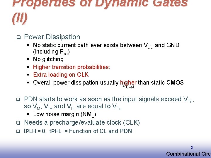 Properties of Dynamic Gates (II) q Power Dissipation § No static current path ever Properties of Dynamic Gates (II) q Power Dissipation § No static current path ever