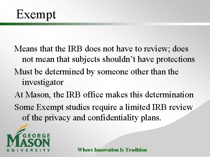 Exempt Means that the IRB does not have to review; does not mean that