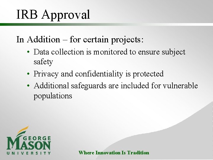 IRB Approval In Addition – for certain projects: • Data collection is monitored to