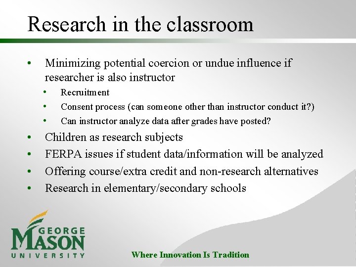 Research in the classroom • Minimizing potential coercion or undue influence if researcher is