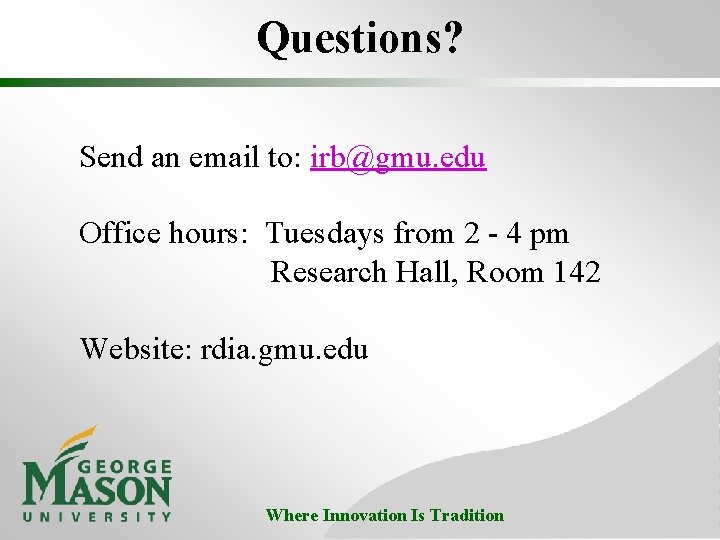 Questions? Send an email to: irb@gmu. edu Office hours: Tuesdays from 2 - 4