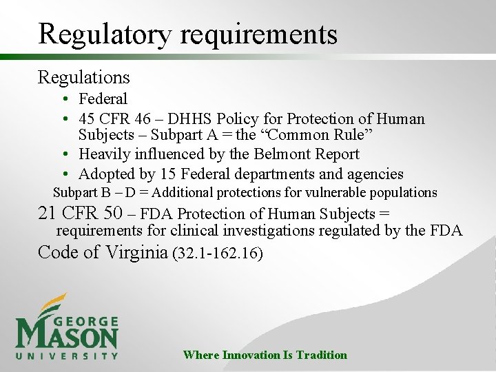 Regulatory requirements Regulations • Federal • 45 CFR 46 – DHHS Policy for Protection