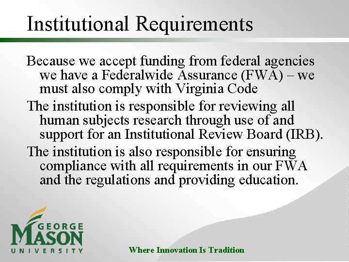 Institutional Requirements Because we accept funding from federal agencies we have a Federalwide Assurance