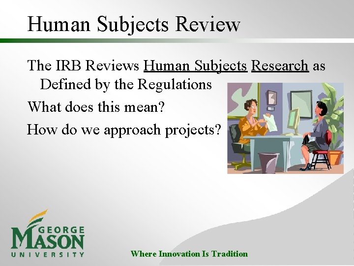 Human Subjects Review The IRB Reviews Human Subjects Research as Defined by the Regulations