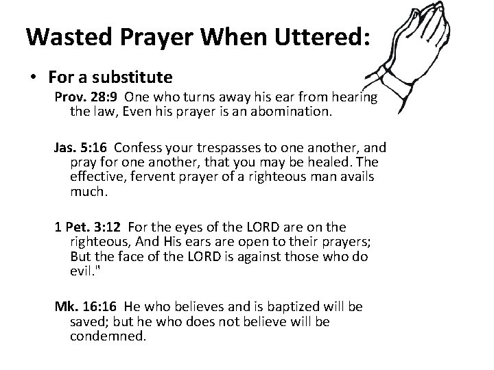 Wasted Prayer When Uttered: • For a substitute Prov. 28: 9 One who turns