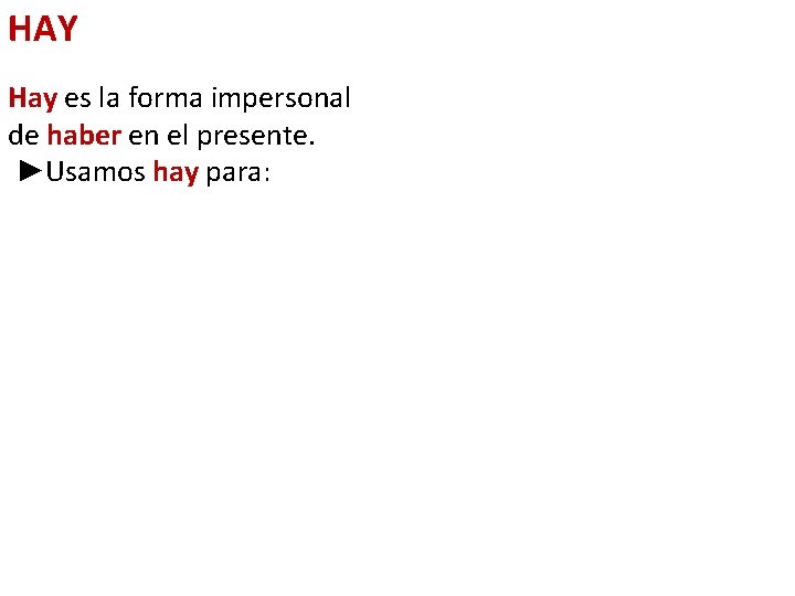 HAY Hay es la forma impersonal de haber en el presente. ►Usamos hay para: