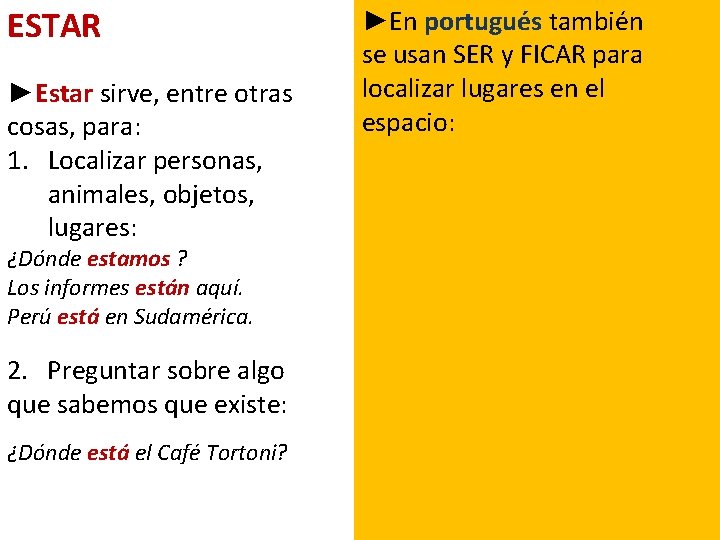ESTAR ►Estar sirve, entre otras cosas, para: 1. Localizar personas, animales, objetos, lugares: ¿Dónde