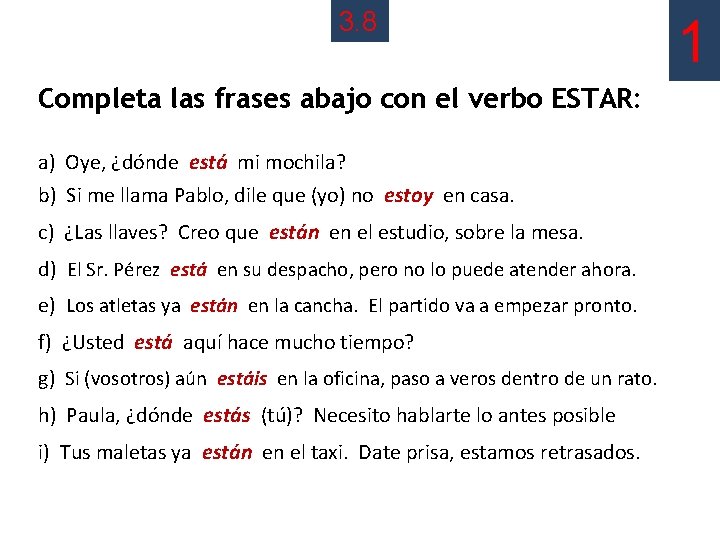 3. 8 Completa las frases abajo con el verbo ESTAR: a) Oye, ¿dónde está