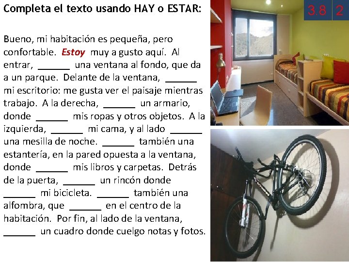 Completa el texto usando HAY o ESTAR: Bueno, mi habitación es pequeña, pero confortable.