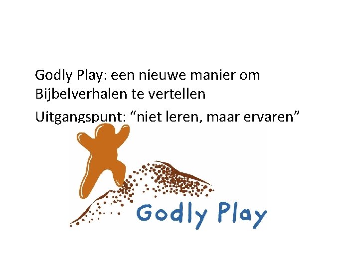 Godly Play: een nieuwe manier om Bijbelverhalen te vertellen Uitgangspunt: “niet leren, maar ervaren”